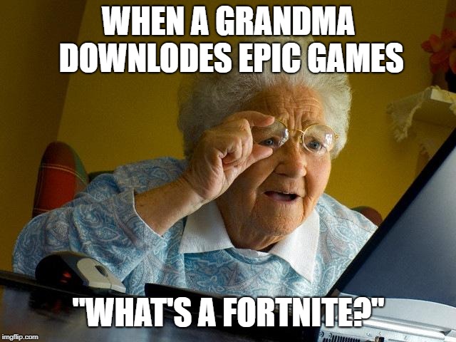 Grandma Finds The Internet | WHEN A GRANDMA DOWNLODES EPIC GAMES; "WHAT'S A FORTNITE?" | image tagged in memes,grandma finds the internet | made w/ Imgflip meme maker