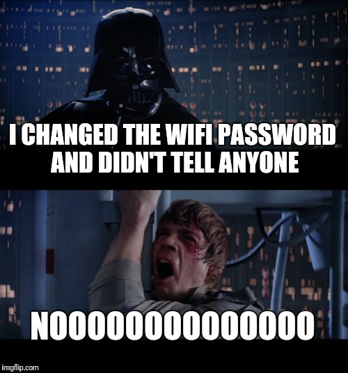 Star wars no wifi | I CHANGED THE WIFI PASSWORD AND DIDN'T TELL ANYONE; NOOOOOOOOOOOOOO | image tagged in memes,star wars no,wifi | made w/ Imgflip meme maker