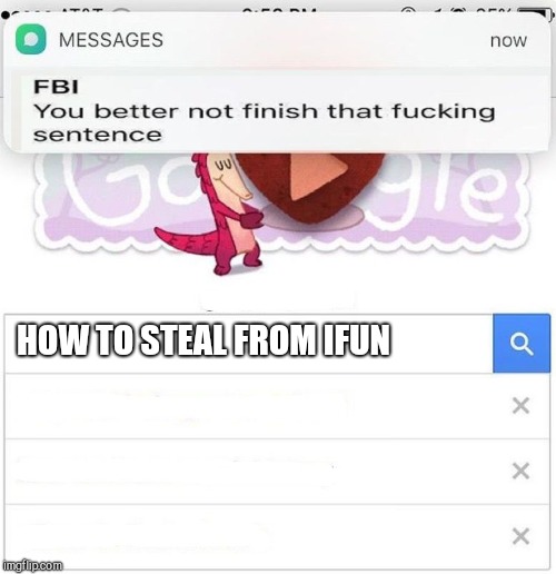 FBI you better not finish | HOW TO STEAL FROM IFUN | image tagged in fbi you better not finish | made w/ Imgflip meme maker