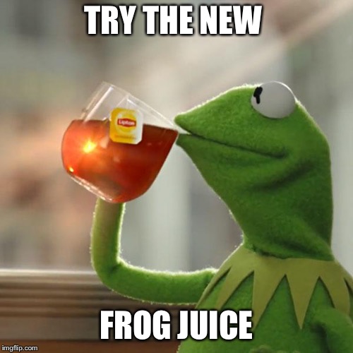 But That's None Of My Business Meme | TRY THE NEW; FROG JUICE | image tagged in memes,but thats none of my business,kermit the frog | made w/ Imgflip meme maker