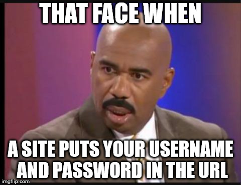 Steve Harvey that face when | THAT FACE WHEN; A SITE PUTS YOUR USERNAME AND PASSWORD IN THE URL | image tagged in steve harvey that face when | made w/ Imgflip meme maker