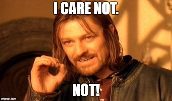 One Does Not Simply | I CARE NOT. NOT! | image tagged in memes,one does not simply | made w/ Imgflip meme maker