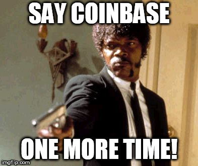 Say That Again I Dare You Meme | SAY COINBASE; ONE MORE TIME! | image tagged in memes,say that again i dare you | made w/ Imgflip meme maker