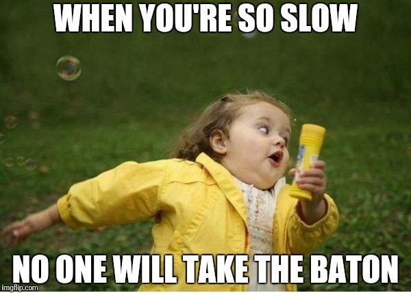 Relays Suck  | WHEN YOU'RE SO SLOW; NO ONE WILL TAKE THE BATON | image tagged in memes,chubby bubbles girl,funny | made w/ Imgflip meme maker