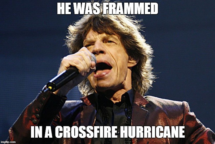 Mick Jagger | HE WAS FRAMMED; IN A CROSSFIRE HURRICANE | image tagged in mick jagger | made w/ Imgflip meme maker