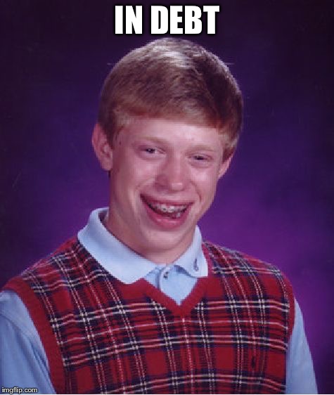 Bad Luck Brian Meme | IN DEBT | image tagged in memes,bad luck brian | made w/ Imgflip meme maker