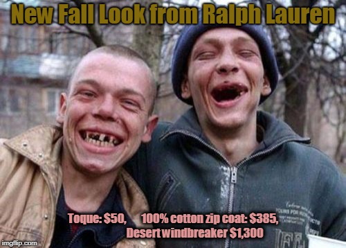GQ | New Fall Look from Ralph Lauren; Toque: $50, 





100% cotton zip coat: $385,            
       Desert windbreaker $1,300 | image tagged in memes,fashion,runway fashion,fashion designer,model | made w/ Imgflip meme maker
