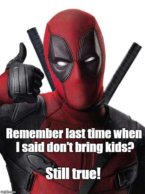 Deadpool thumbs up | Remember last time when I said don't bring kids? Still true! | image tagged in deadpool thumbs up | made w/ Imgflip meme maker