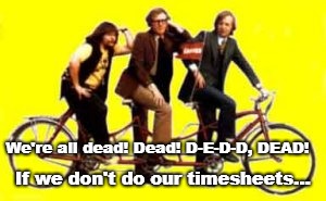 Funky Gibbon TImesheet Reminder | If we don't do our timesheets... We're all dead! Dead! D-E-D-D, DEAD! | image tagged in funky gibbon,timesheet reminder,timesheet meme,the goodies | made w/ Imgflip meme maker