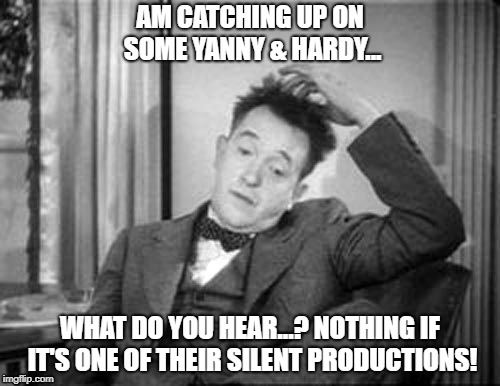 AM CATCHING UP ON SOME YANNY & HARDY... WHAT DO YOU HEAR...? NOTHING IF IT'S ONE OF THEIR SILENT PRODUCTIONS! | image tagged in laurel and hardy | made w/ Imgflip meme maker