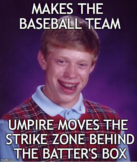 Bad Luck Brian Meme | MAKES THE BASEBALL TEAM; UMPIRE MOVES THE STRIKE ZONE BEHIND THE BATTER'S BOX | image tagged in memes,bad luck brian,baseball | made w/ Imgflip meme maker