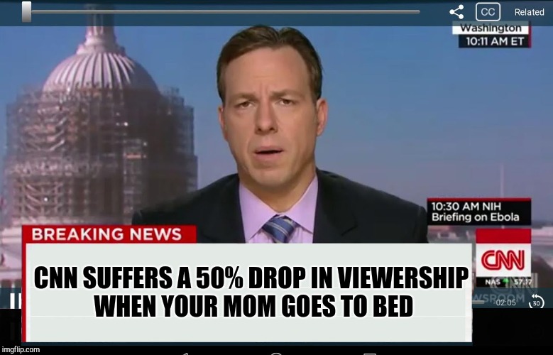 CNN breaking news | CNN SUFFERS A 50% DROP IN VIEWERSHIP WHEN YOUR MOM GOES TO BED | image tagged in cnn crazy news network,cnn,cnn breaking news,cnn fake news | made w/ Imgflip meme maker