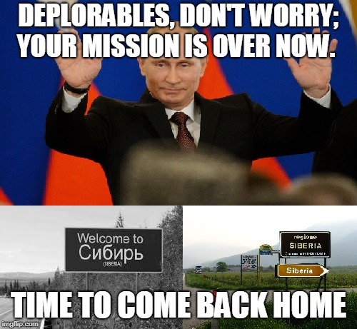 DEPLORABLES, DON'T WORRY; YOUR MISSION IS OVER NOW. TIME TO COME BACK HOME | made w/ Imgflip meme maker