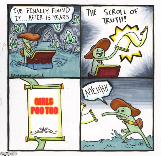 The Scroll Of Truth | GIRLS POO TOO | image tagged in memes,the scroll of truth | made w/ Imgflip meme maker