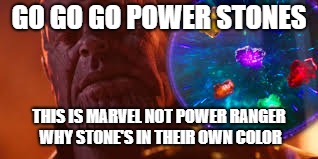 Thanos and his power stone's | GO GO GO POWER STONES; THIS IS MARVEL NOT POWER RANGER WHY STONE'S IN THEIR OWN COLOR | image tagged in thanos,marvel | made w/ Imgflip meme maker