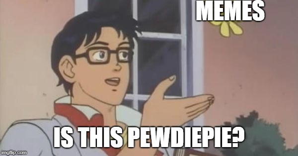 Is This a Pigeon | MEMES; IS THIS PEWDIEPIE? | image tagged in is this a pigeon | made w/ Imgflip meme maker