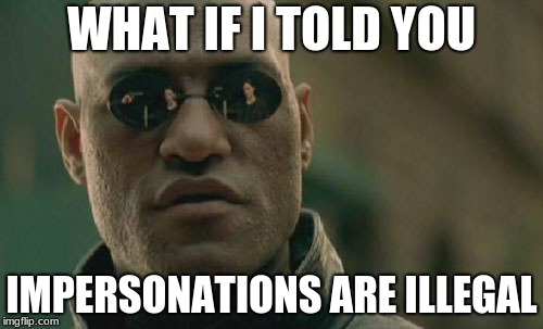 Matrix Morpheus | WHAT IF I TOLD YOU; IMPERSONATIONS ARE ILLEGAL | image tagged in memes,matrix morpheus | made w/ Imgflip meme maker