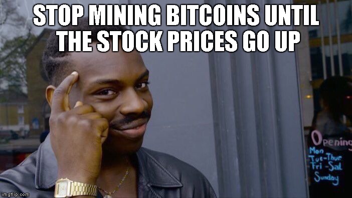 Roll Safe Think About It Meme | STOP MINING BITCOINS UNTIL THE STOCK PRICES GO UP | image tagged in memes,roll safe think about it | made w/ Imgflip meme maker