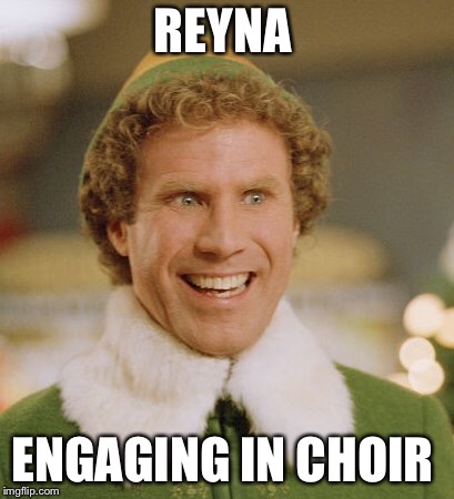 Buddy The Elf Meme | REYNA; ENGAGING IN CHOIR | image tagged in memes,buddy the elf | made w/ Imgflip meme maker