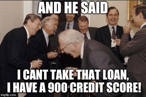 Trump Tower 2018 | AND HE SAID; I CANT TAKE THAT LOAN, I HAVE A 900 CREDIT SCORE! | image tagged in memes,laughing men in suits | made w/ Imgflip meme maker