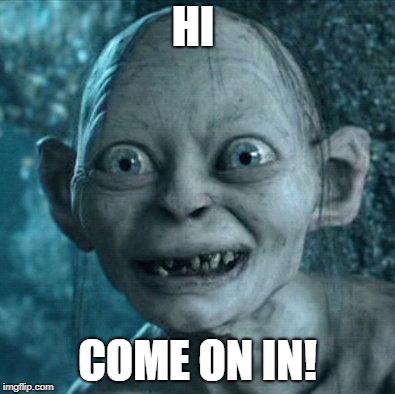 Gollum Meme | HI; COME ON IN! | image tagged in memes,gollum | made w/ Imgflip meme maker