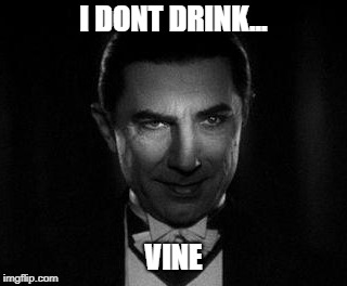 Wine Sucks | I DONT DRINK... VINE | image tagged in bela lugosi | made w/ Imgflip meme maker