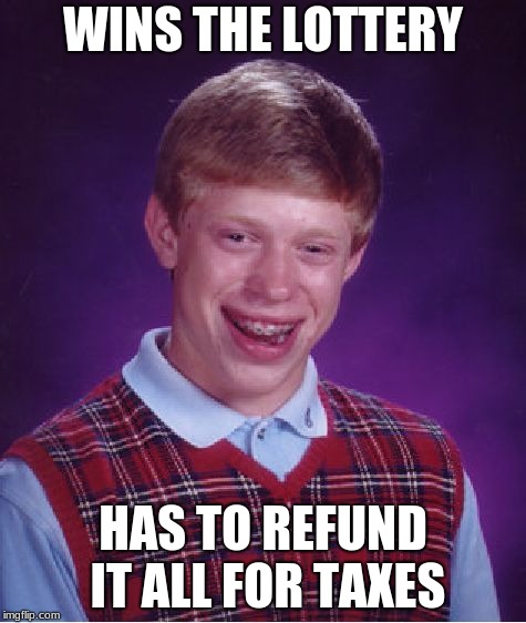 Bad Luck Brian Meme | WINS THE LOTTERY; HAS TO REFUND IT ALL FOR TAXES | image tagged in memes,bad luck brian | made w/ Imgflip meme maker
