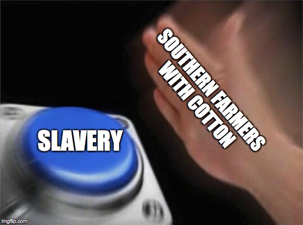 Back in the Day | SOUTHERN FARMERS WITH COTTON; SLAVERY | image tagged in memes,blank nut button | made w/ Imgflip meme maker
