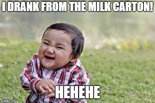 Evil Toddler Meme | I DRANK FROM THE MILK CARTON! HEHEHE | image tagged in memes,evil toddler | made w/ Imgflip meme maker
