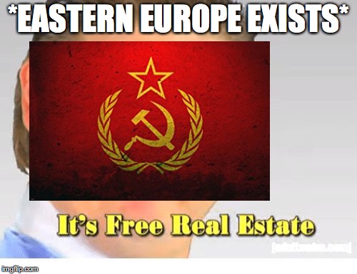 Soviet Real Estate | *EASTERN EUROPE EXISTS* | image tagged in soviet union,it's free real estate | made w/ Imgflip meme maker
