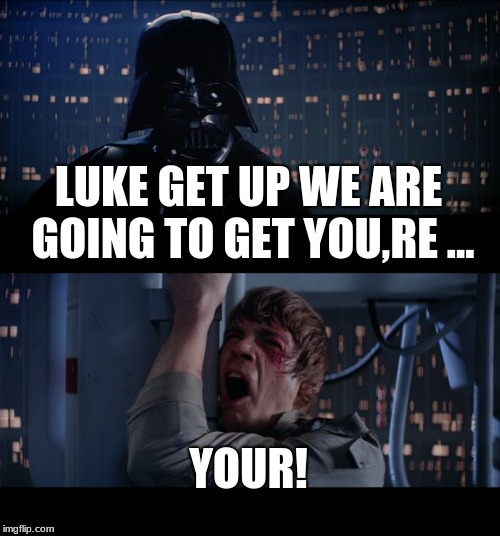 Star Wars No Meme | LUKE GET UP WE ARE GOING TO GET YOU,RE ... YOUR! | image tagged in memes,star wars no | made w/ Imgflip meme maker