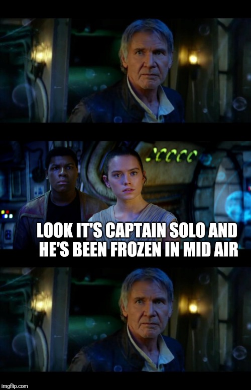 Harrrrrn Solo | LOOK IT'S CAPTAIN SOLO AND HE'S BEEN FROZEN IN MID AIR | image tagged in memes,it's true all of it han solo | made w/ Imgflip meme maker