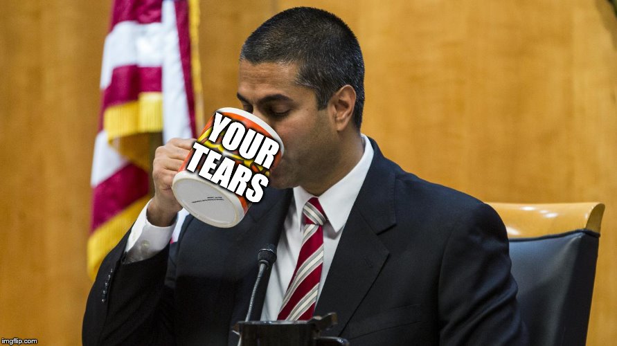 SCUMBAG AJIT PAI | YOUR
                TEARS | image tagged in scumbag ajit pai | made w/ Imgflip meme maker