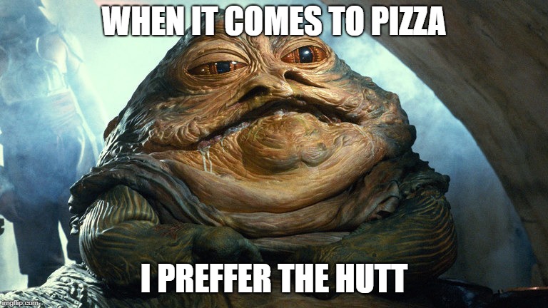 Hutt's for Pizza Hut | WHEN IT COMES TO PIZZA; I PREFFER THE HUTT | image tagged in star wars jabba the hutt pizza | made w/ Imgflip meme maker