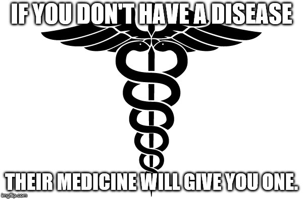staff of hermes | IF YOU DON'T HAVE A DISEASE; THEIR MEDICINE WILL GIVE YOU ONE. | image tagged in medicine | made w/ Imgflip meme maker