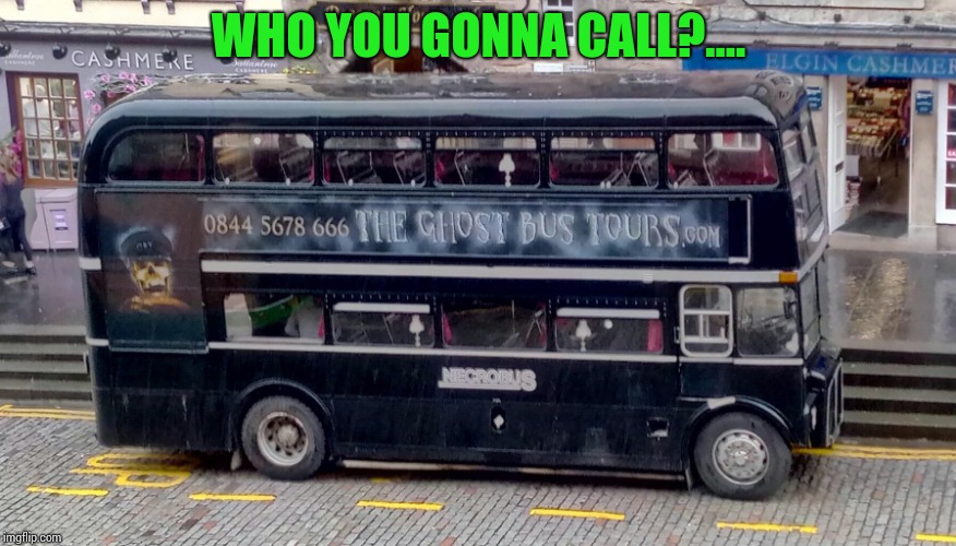 A way to advertise | WHO YOU GONNA CALL?.... | image tagged in ghostbusters,bus tours,bus,pipe_picasso | made w/ Imgflip meme maker
