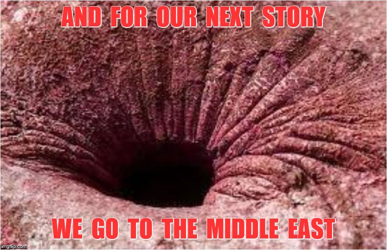 AND  FOR  OUR  NEXT  STORY WE  GO  TO  THE  MIDDLE  EAST | made w/ Imgflip meme maker