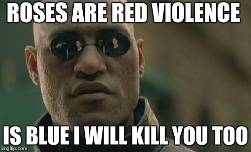 Matrix Morpheus Meme | ROSES ARE RED VIOLENCE; IS BLUE I WILL KILL YOU TOO | image tagged in memes,matrix morpheus | made w/ Imgflip meme maker