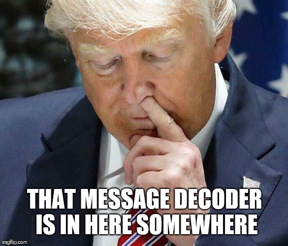 THAT MESSAGE DECODER IS IN HERE SOMEWHERE | made w/ Imgflip meme maker