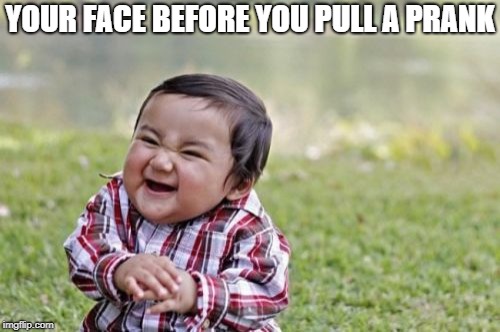 Evil Toddler | YOUR FACE BEFORE YOU PULL A PRANK | image tagged in memes,evil toddler | made w/ Imgflip meme maker