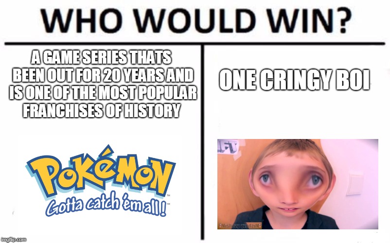 Who Would Win? | A GAME SERIES THATS BEEN OUT FOR 20 YEARS AND IS ONE OF THE MOST POPULAR FRANCHISES OF HISTORY; ONE CRINGY BOI | image tagged in memes,who would win | made w/ Imgflip meme maker