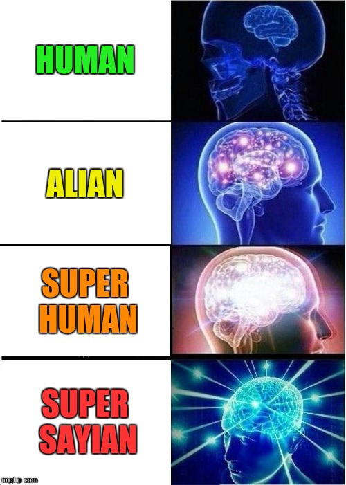 Expanding Brain Meme | HUMAN; ALIAN; SUPER HUMAN; SUPER SAYIAN | image tagged in memes,expanding brain | made w/ Imgflip meme maker