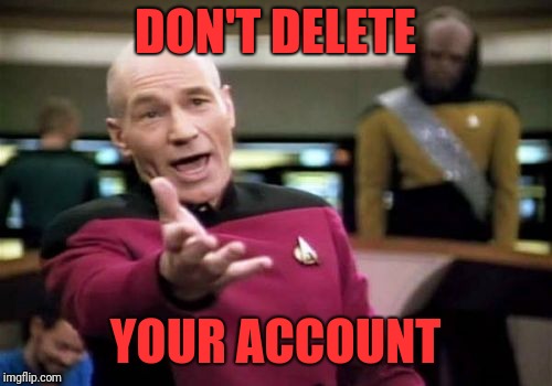 Picard Wtf Meme | DON'T DELETE YOUR ACCOUNT | image tagged in memes,picard wtf | made w/ Imgflip meme maker