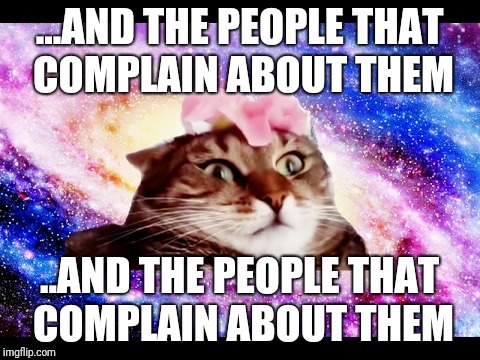 ...AND THE PEOPLE THAT COMPLAIN ABOUT THEM ..AND THE PEOPLE THAT COMPLAIN ABOUT THEM | made w/ Imgflip meme maker