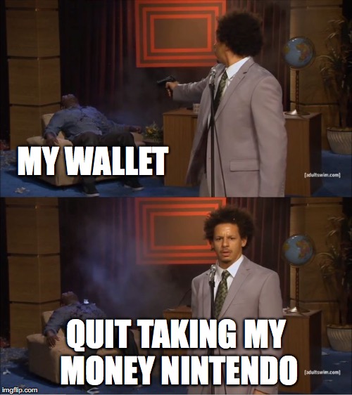 Who Killed Hannibal | MY WALLET; QUIT TAKING MY MONEY NINTENDO | image tagged in who killed hannibal | made w/ Imgflip meme maker