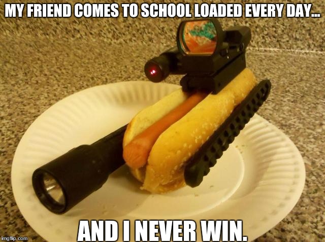 MY FRIEND COMES TO SCHOOL LOADED EVERY DAY... AND I NEVER WIN. | image tagged in hotdog | made w/ Imgflip meme maker