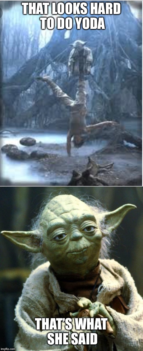 Yoda that’s what she said | THAT LOOKS HARD TO DO YODA; THAT’S WHAT SHE SAID | image tagged in star wars yoda,team fortress 2,fortnite | made w/ Imgflip meme maker