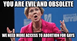 YOU ARE EVIL AND OBSOLETE WE NEED MORE ACCESS TO ABORTION FOR GAYS | made w/ Imgflip meme maker