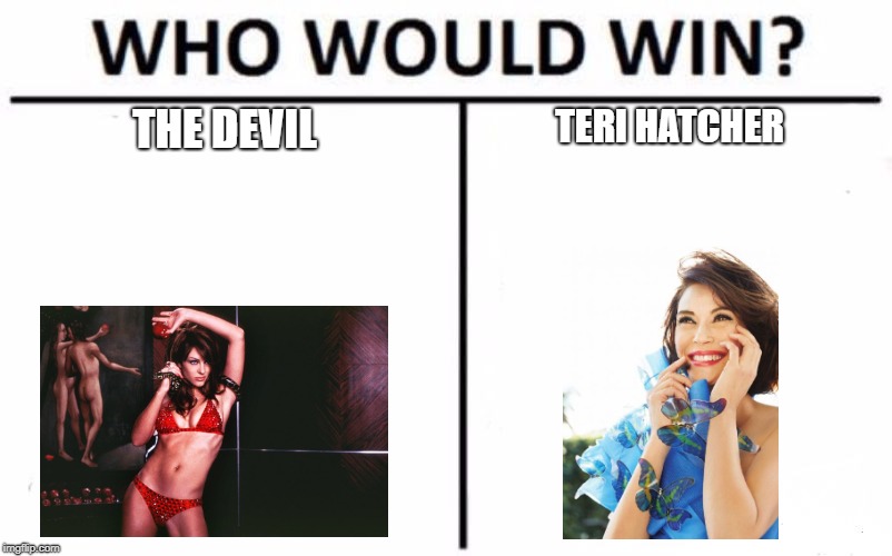 Who Would Win? Meme | THE DEVIL; TERI HATCHER | image tagged in memes,who would win | made w/ Imgflip meme maker