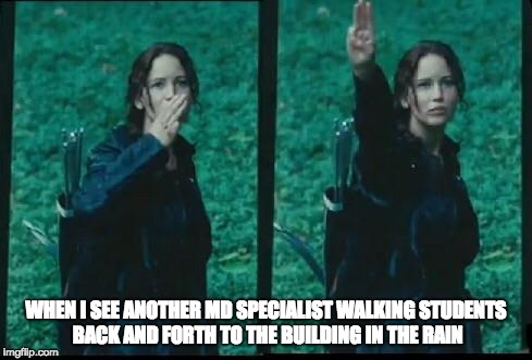 Hunger games  | WHEN I SEE ANOTHER MD SPECIALIST WALKING STUDENTS BACK AND FORTH TO THE BUILDING IN THE RAIN | image tagged in hunger games | made w/ Imgflip meme maker